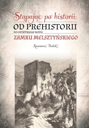 Czytaj więcej: Stąpając po historii. Od prehistorii do ostatniego rodu zamku Melsztyńskiego